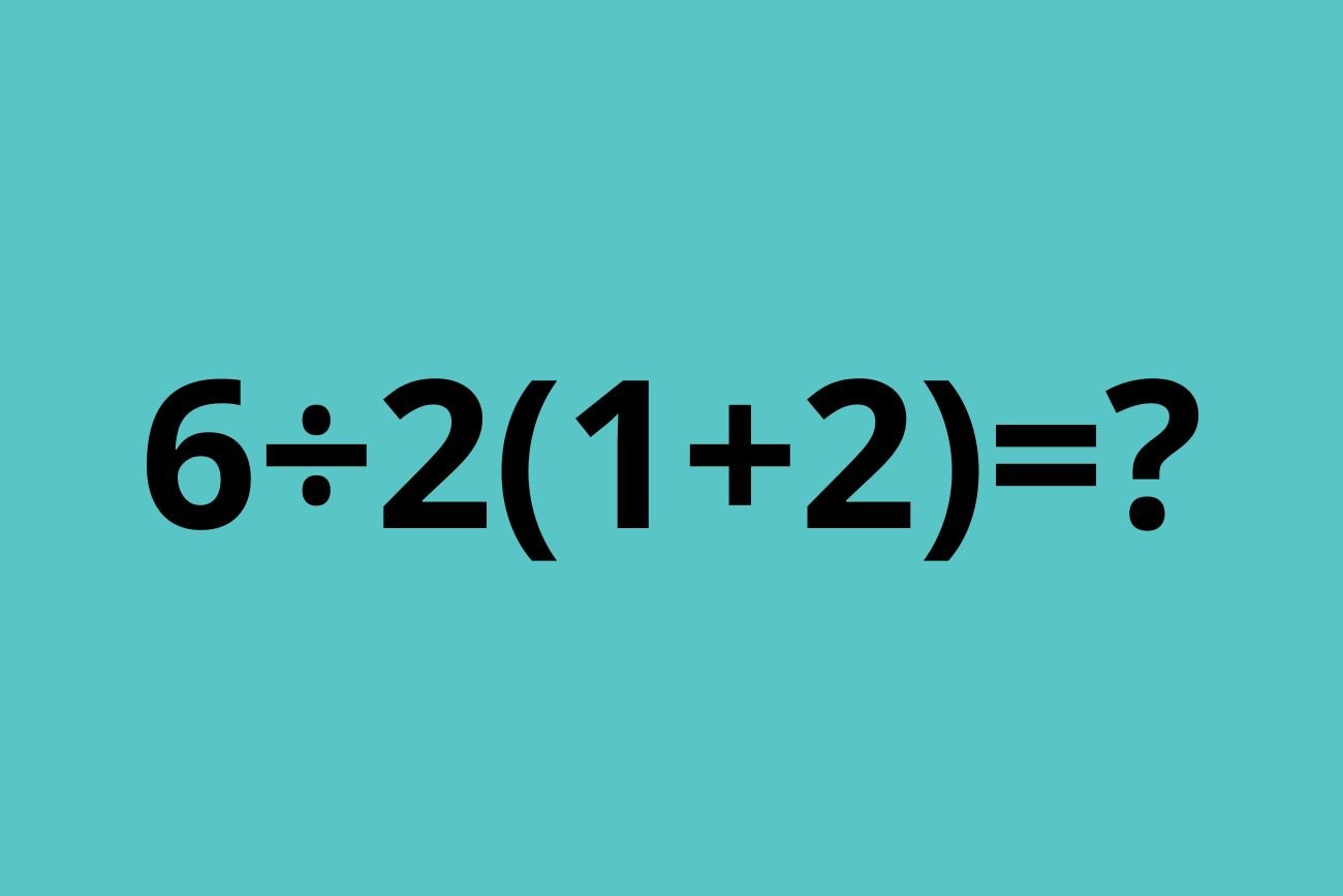 zagadka matematyczna: ile to jest 6÷2(1+2)? zagadka matematyczna: ile to jest 6÷2(1+2)?
