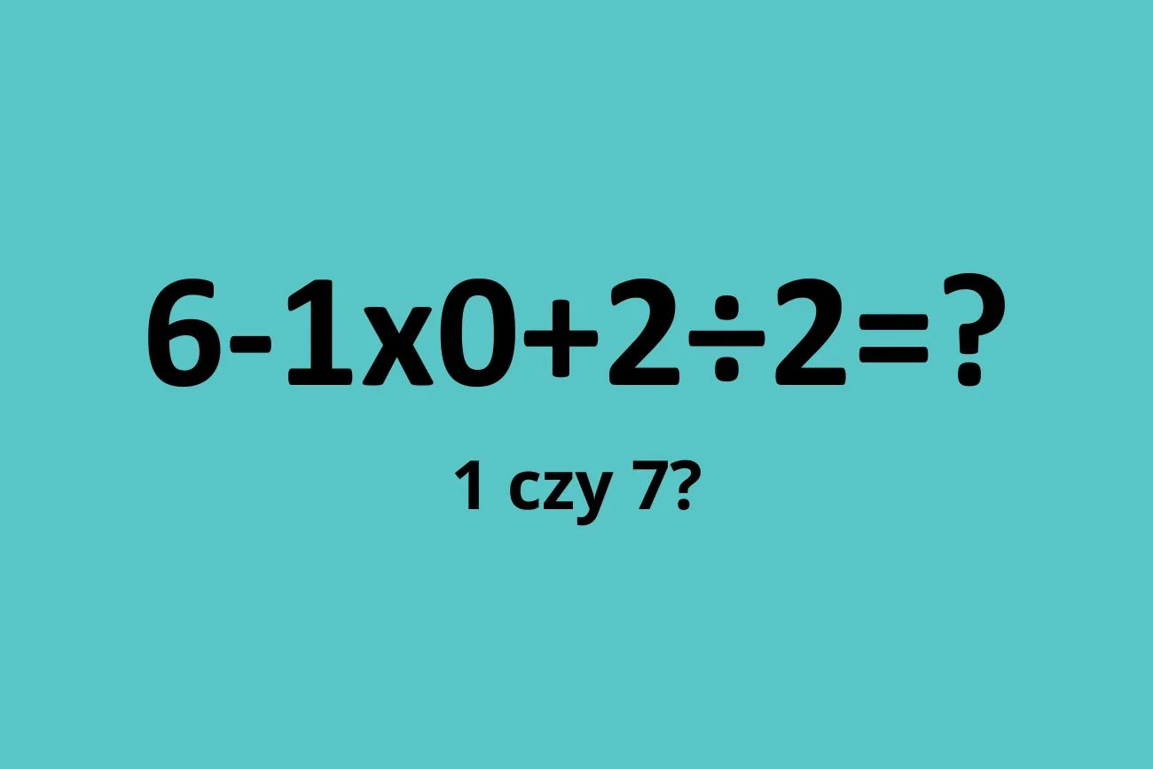 zagadka matematyczna: ile to jest 6-1x0+2÷2?
