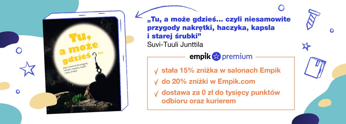 Tu, a może gdzieś… czyli niesamowite przygody nakrętki, haczyka, kapsla i starej śrubki