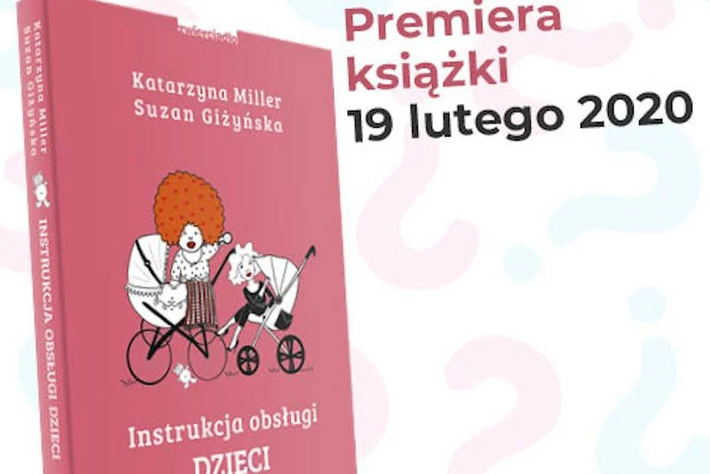 "Instrukcja obsługi dzieci" to książka Katarzyny Miller i Suzan Giżyńskiej, która wzbudziła sporo kontrowersji