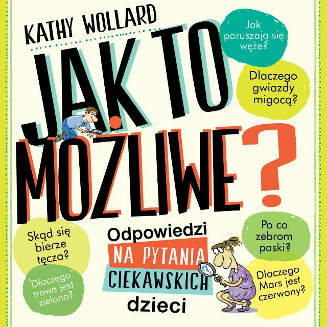 JAK TO MOŻLIWE? ODPOWIEDZI NA PYTANIA CIEKAWSKICH DZIECI