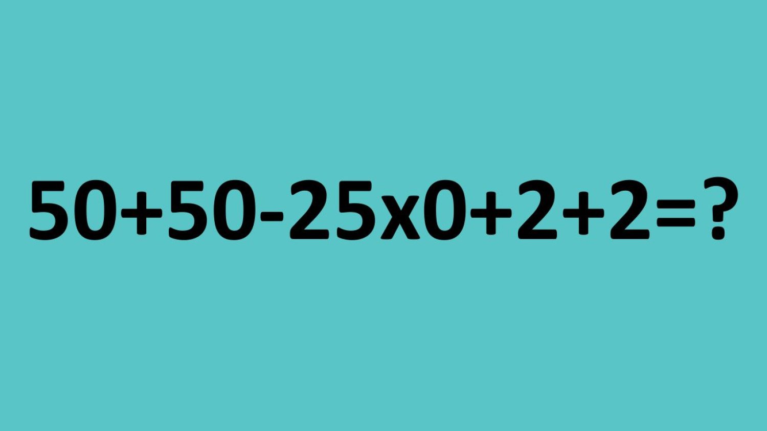 zagadka matematyczna: ile to jest 50+50-25x0+2+2?