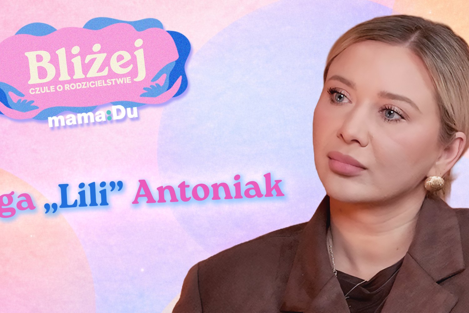 Lili Antoniak, podcast "Bliżej. Czule o rodzicielstwie"